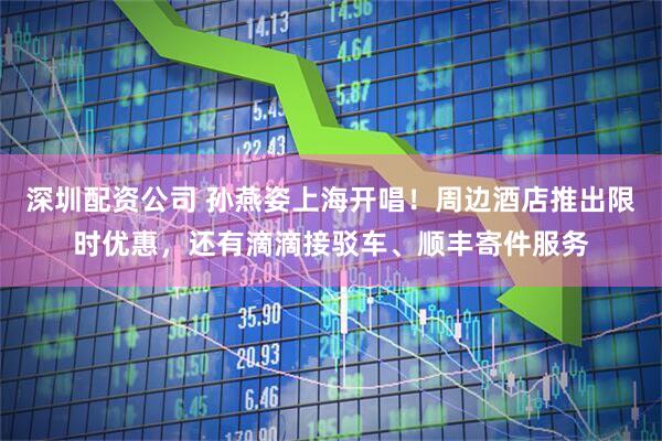 深圳配资公司 孙燕姿上海开唱！周边酒店推出限时优惠，还有滴滴接驳车、顺丰寄件服务